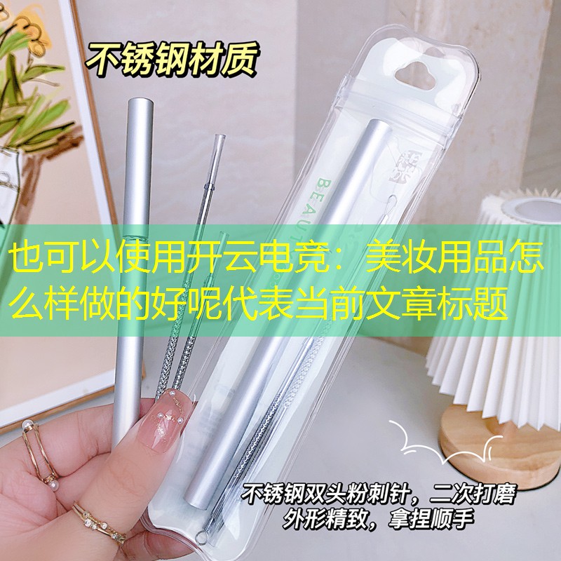 开云电竞：美妆用品怎么样做的好呢